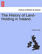 The History of Land-Holding in Ireland.