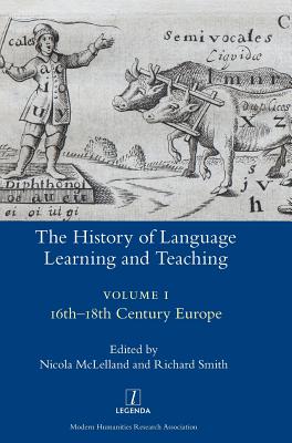 The History of Language Learning and Teaching I: 16th-18th Century Europe - McLelland, Nicola (Editor), and Smith, Richard (Editor)