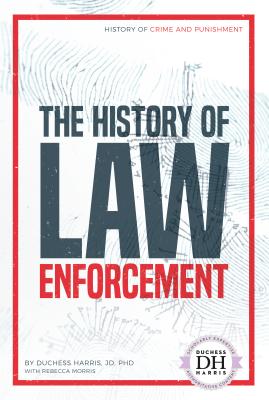 The History of Law Enforcement - Jd Duchess Harris Phd, and Morris, Rebecca