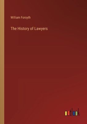 The History of Lawyers - Forsyth, William