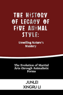 The History of Legacy of Five Animal Style: Unveiling Nature's Mastery: The Evolution of Martial Arts through Animalistic Forms