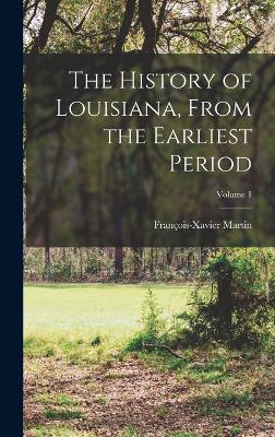 The History of Louisiana, From the Earliest Period; Volume 1 - Martin, Franois-Xavier