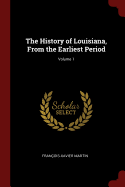 The History of Louisiana, From the Earliest Period; Volume 1