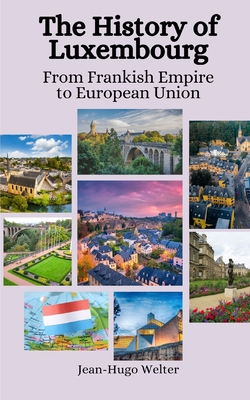 The History of Luxembourg: From Frankish Empire to European Union - Hansen, Einar Felix, and Welter, Jean-Hugo