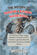 The History of Major League Baseball: A Chronicle of MLB's Evolution, Legendary Moments, and the Rich Tapestry of Baseball History