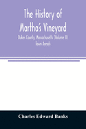 The history of Martha's Vineyard, Dukes County, Massachusetts (Volume II) Town Annals