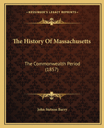 The History Of Massachusetts: The Commonwealth Period (1857)