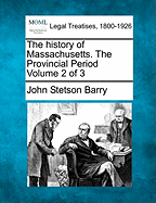 The history of Massachusetts. The Provincial Period Volume 2 of 3 - Barry, John Stetson