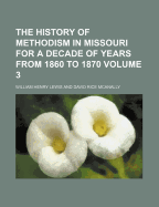 The History of Methodism in Missouri for a Decade of Years from 1860 to 1870 Volume 3