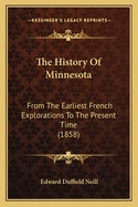The History Of Minnesota: From The Earliest French Explorations To The Present Time (1858)