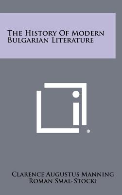 The History Of Modern Bulgarian Literature - Manning, Clarence Augustus, and Smal-Stocki, Roman