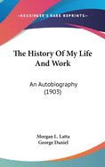 The History Of My Life And Work: An Autobiography (1903)