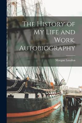 The History of My Life and Work. Autobiography - Latta, Morgan London 1853-