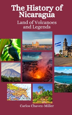 The History of Nicaragua: Land of Volcanoes and Legends - Hansen, Einar Felix, and Chavez-Miller, Carlos