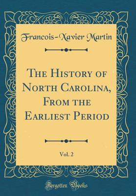 The History of North Carolina, from the Earliest Period, Vol. 2 (Classic Reprint) - Martin, Francois-Xavier