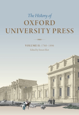 The History of Oxford University Press: Volume II: 1780 to 1896 - Eliot, Simon (Editor)