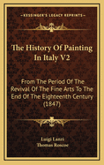 The History of Painting in Italy V2: From the Period of the Revival of the Fine Arts to the End of the Eighteenth Century (1847)