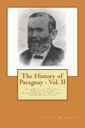 The History of Paraguay - Vol. II: with Notes of Personal Observation and Reminiscences of Diplomacy under Difficulties
