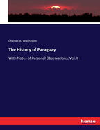 The History of Paraguay: With Notes of Personal Observations, Vol. II