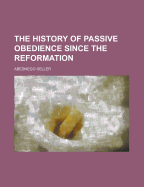 The History of Passive Obedience Since the Reformation