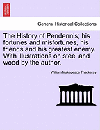 The History of Pendennis; His Fortunes and Misfortunes, His Friends and His Greatest Enemy. with Illustrations on Steel and Wood by the Author.