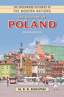 The History of Poland - Biskupski, M B B, and Thackeray, Frank W (Editor), and Findling, John E (Editor)