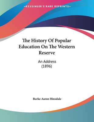 The History of Popular Education on the Western Reserve: An Address (1896) - Hinsdale, Burke Aaron