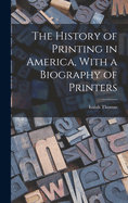 The History of Printing in America, With a Biography of Printers