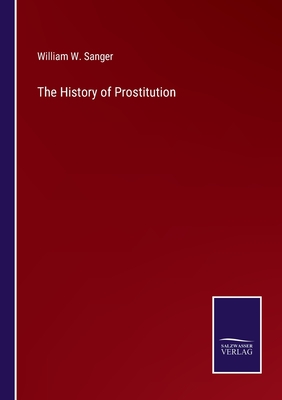 The History of Prostitution - Sanger, William W