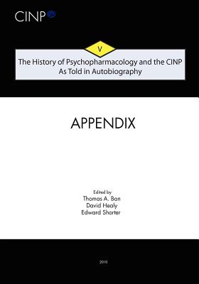 The History of Psychopharmacology and the CINP, As Told in Autobiography: Appendix and Index - Healy, David, MD, Frcpsych (Editor), and Shorter, Edward (Editor), and Ban, Thomas A