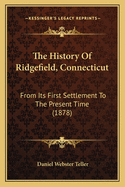 The History Of Ridgefield, Connecticut: From Its First Settlement To The Present Time (1878)