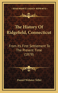 The History of Ridgefield, Connecticut: From Its First Settlement to the Present Time (1878)