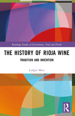 The History of Rioja Wine: Tradition and Invention - Mees, Ludger