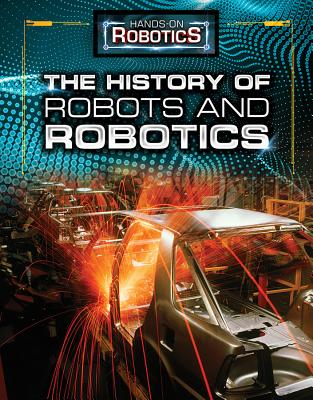 The History of Robots and Robotics - Baum, Margaux, and Freedman, Jeri