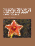 The History of Rome, from the Foundation of the City Till the Termination of the Eastern Empire, Vol. 1 (Classic Reprint)