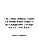 The History of Rome, Volume 3: From the Union of Italy to the Subjugation of Carthage and the Greek States