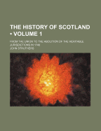 The History of Scotland (Volume 1); From the Union to the Abolition of the Heritable Jurisdictions in 1748