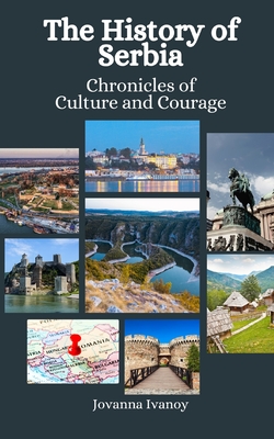 The History of Serbia: Chronicles of Culture and Courage - Hansen, Einar Felix, and Ivanoy, Jovanna