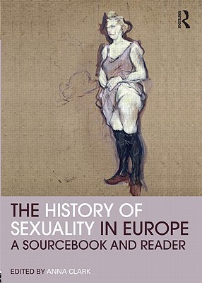 The History of Sexuality in Europe: A Sourcebook and Reader - Clark, Anna (Editor)