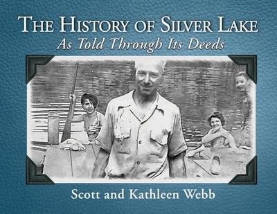 The History of Silver Lake: As Told Through Its Deeds - Webb, Scott, and Webb, Kathleen