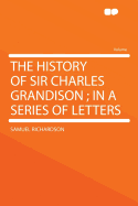 The History of Sir Charles Grandison: in a Series of Letters