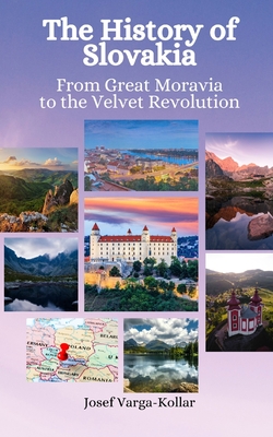 The History of Slovakia: From Great Moravia to the Velvet Revolution - Hansen, Einar Felix, and Varga-Kollar, Jozef