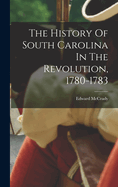 The History Of South Carolina In The Revolution, 1780-1783