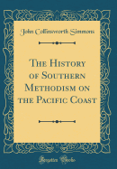 The History of Southern Methodism on the Pacific Coast (Classic Reprint)