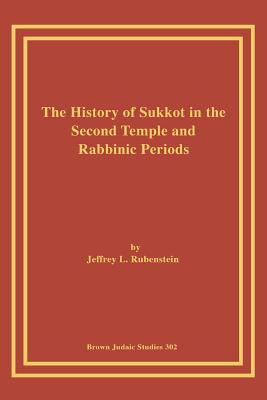 The History of Sukkot in the Second Temple and Rabbinic Periods - Rubenstein, Jeffrey L