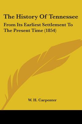 The History Of Tennessee: From Its Earliest Settlement To The Present Time (1854) - Carpenter, W H