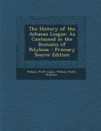 The History of the Achaean League: As Contained in the Remains of Polybius