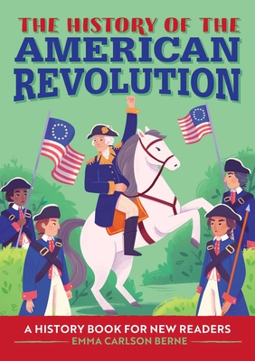 The History of the American Revolution: A History Book for New Readers - Berne, Emma Carlson