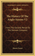 The History of the Anglo-Saxons V2: From the Earliest Period to the Norman Conquest