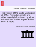 The History of the Baltic Campaign of 1854. From documents and other materials furnished by Vice-Admiral Sir Charles Napier. Edited by G. B. Earp. - Napier, Charles, and Earp, George Butler